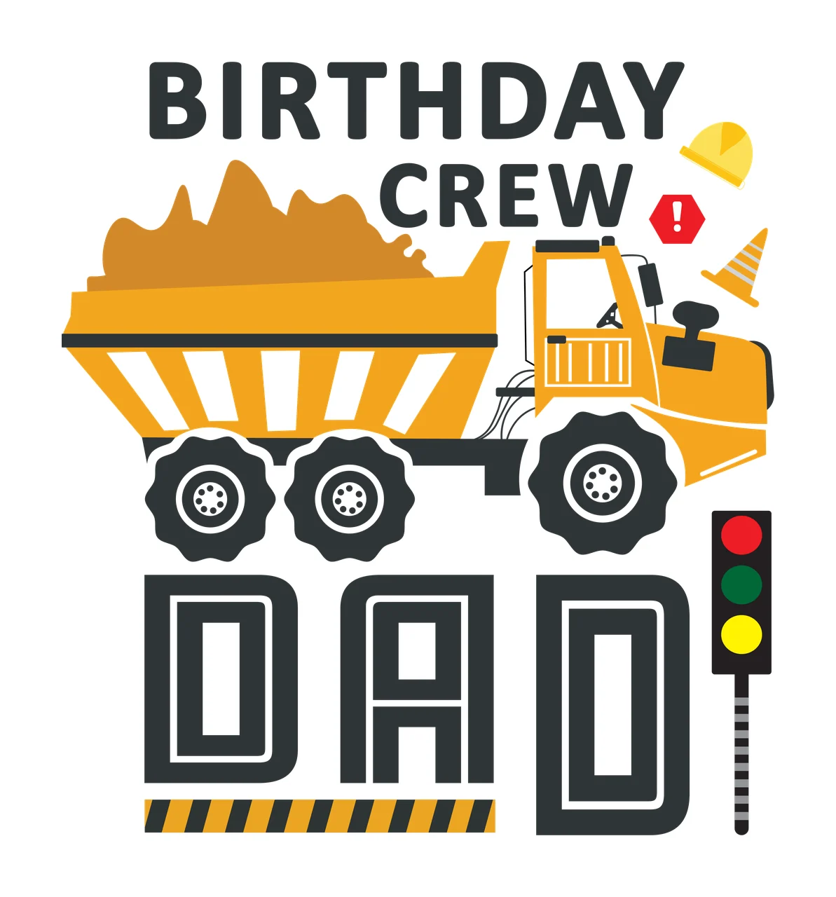 BIRTHDAY CREW DAD Typography Design with yellow dump truck with orange dirt, black tires with white rims, yellow hard hat and orange traffic cone