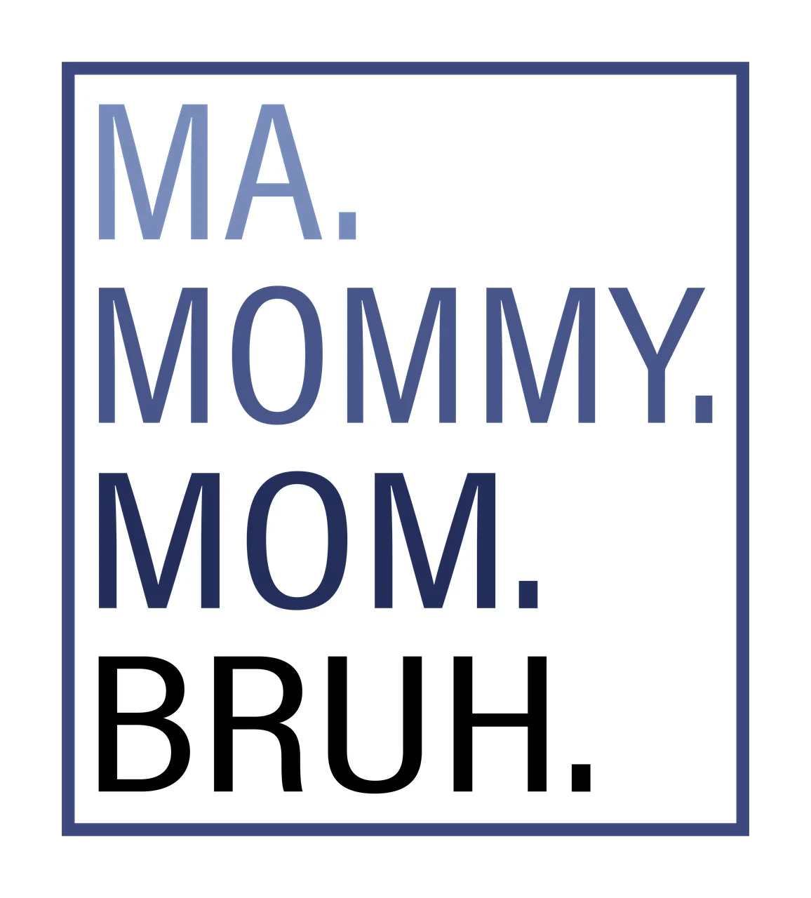 MA. MOMMY. MOM. BRUH. Typography Design with blue square border and white background in dark blue and black