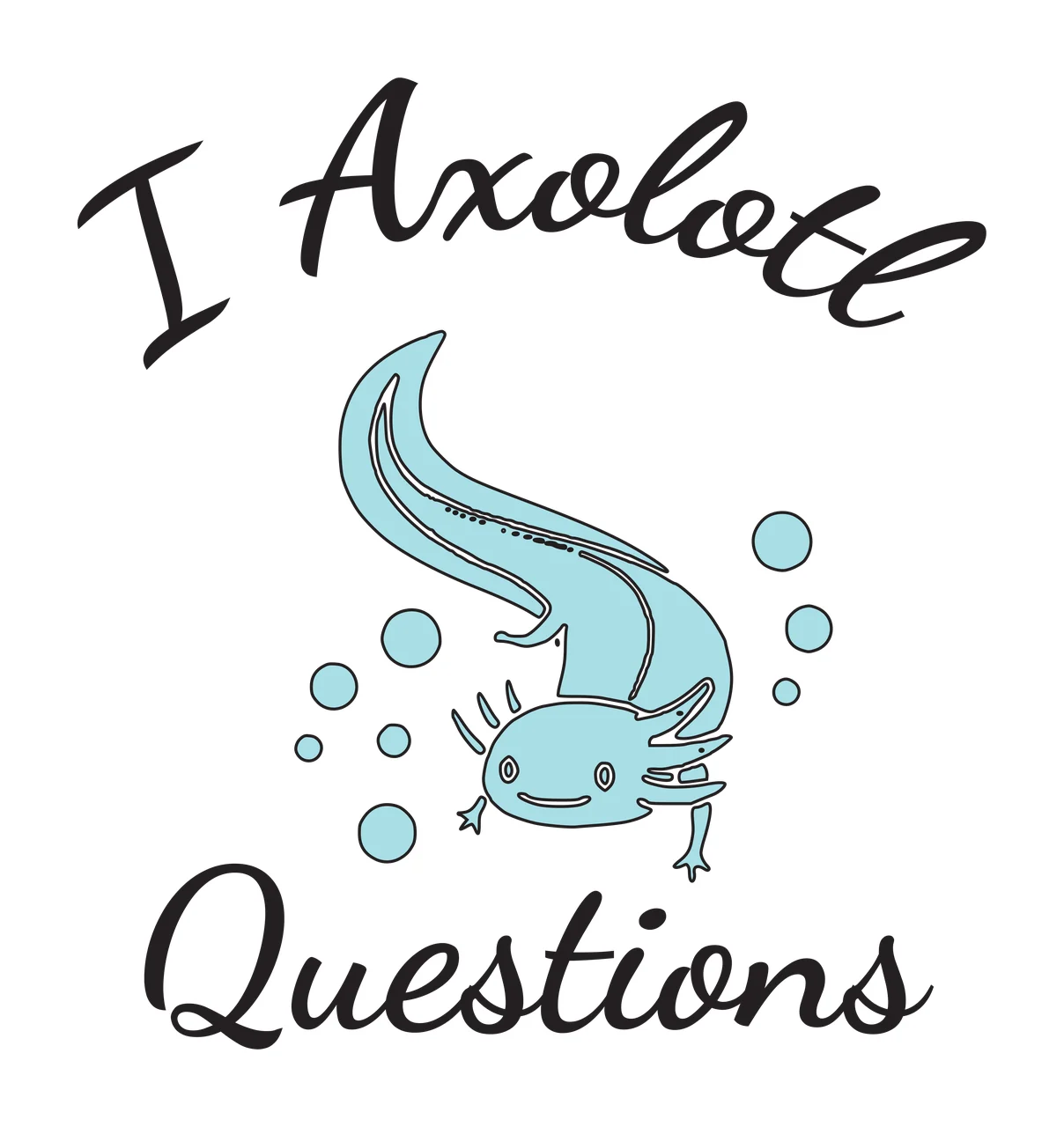 I Axolote Questions Typography Design with blue axolotl, bubbles and black cursive text in white
