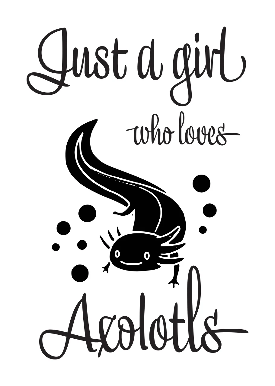 Just a girl who loves Axolotls Typography Design with cursive text 'Just a girl', black axolotl with white eyes and feathery gills and black bubbles of varying sizes