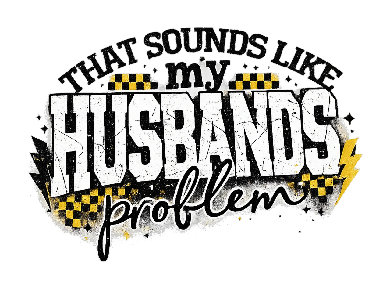 My husbands problem snarky humor sarcastic wife Variation A