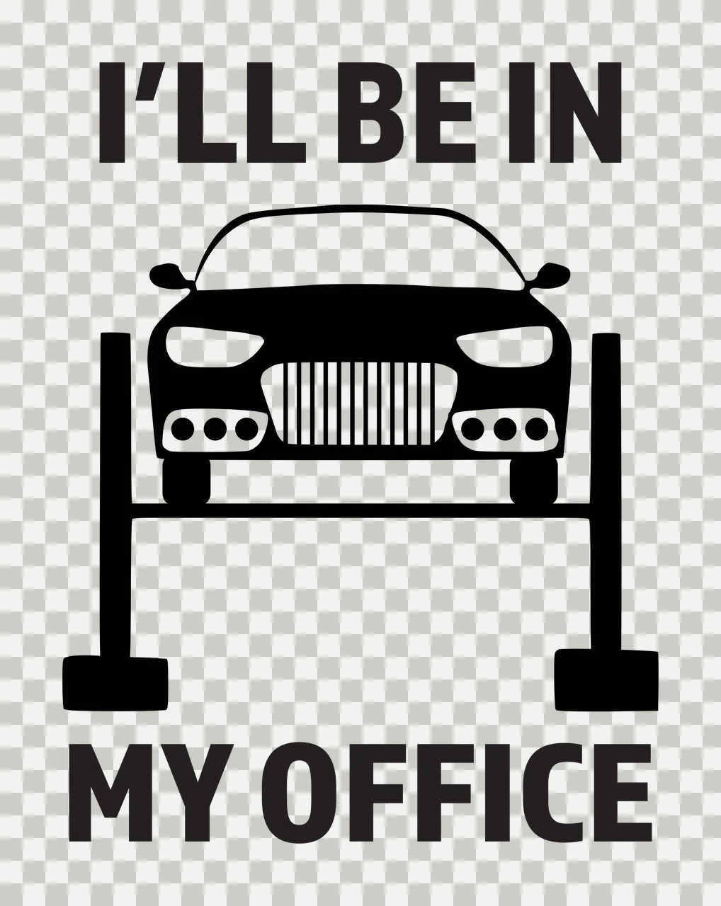 I’LL BE IN MY OFFICE car on a hydraulic lift Design with car silhouette, bold text, two-post lift and grille detail in black and white transparency and detail preview thumbnail