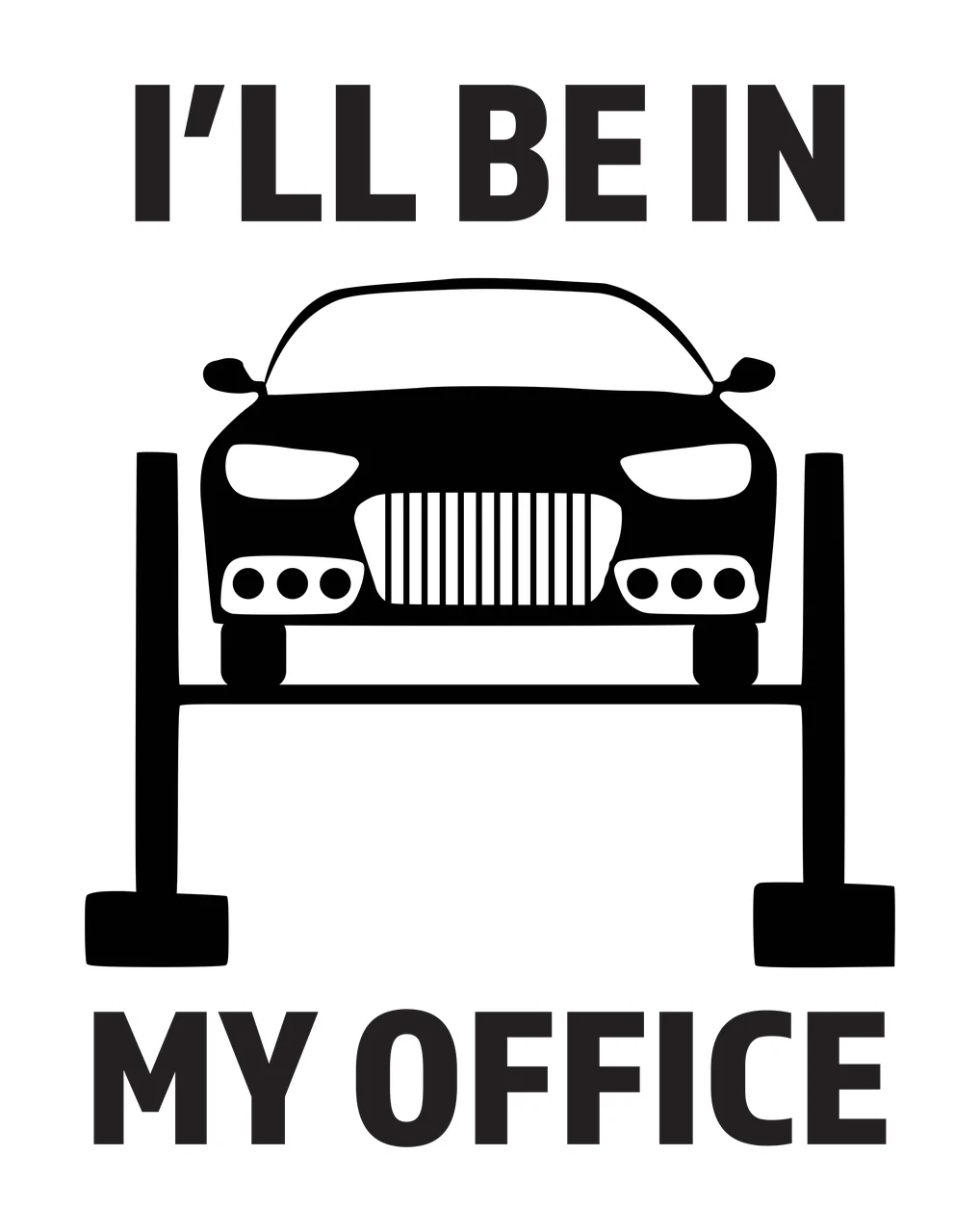 I’LL BE IN MY OFFICE car on a hydraulic lift Design with car silhouette, bold text, two-post lift and grille detail in black and white