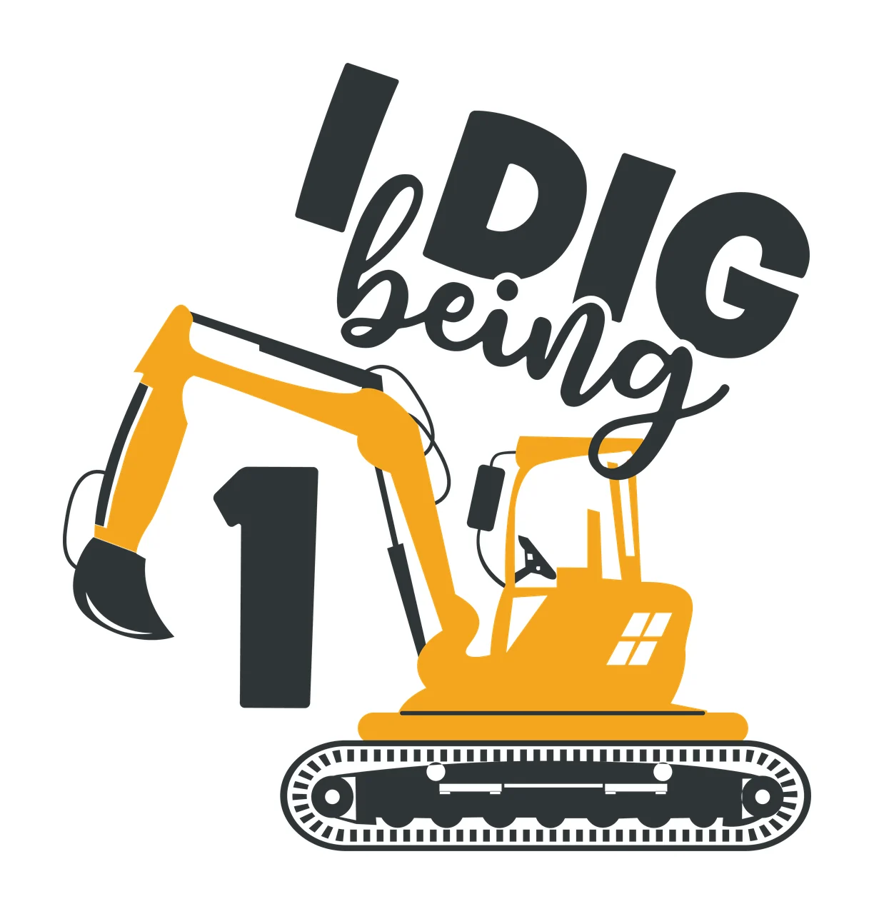 I Dig Being 1 Excavator Text reading number typography bold graphic