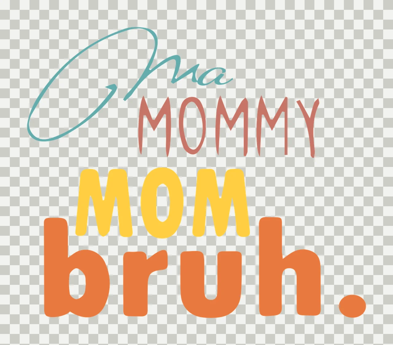 Ma MOMMY MOM bruh. stacked typography quote with cursive script, block text, lowercase text and period punctuation in teal, muted pink and yellow transparency and detail preview thumbnail