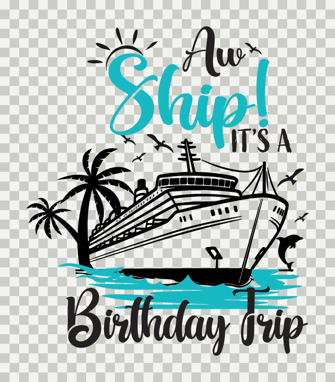 Aw Ship! IT'S A Birthday Trip Cruise ship birthday celebration design with palm trees, dolphin, seagulls and sun in teal, black and white transparency and detail preview thumbnail