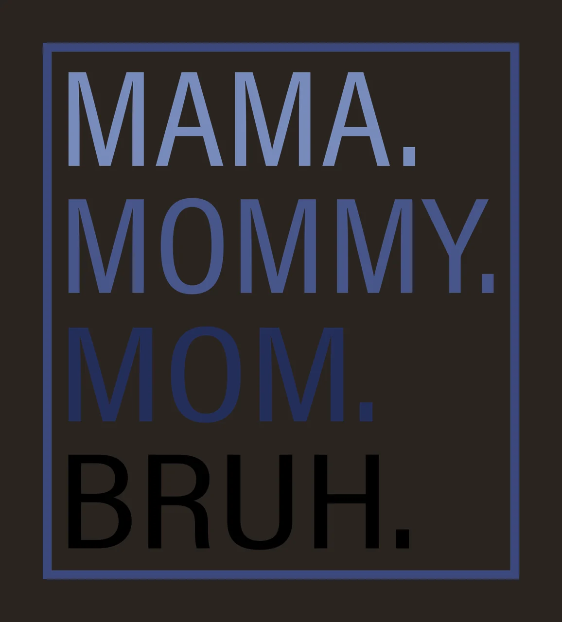 MAMA. MOMMY. MOM. BRUH. Typography Design with blue square border in dark blue and black contrast preview thumbnail