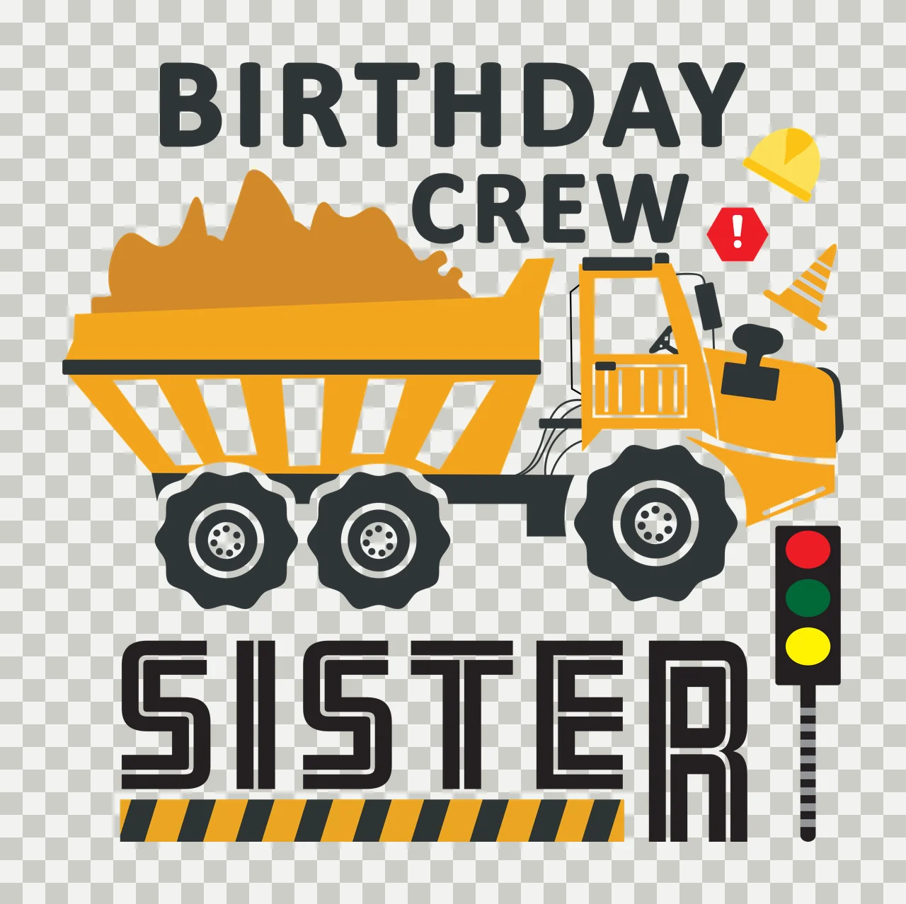 BIRTHDAY CREW SISTER Construction-themed birthday design featuring a yellow dump truck, safety helmet, cone, warning sign, and traffic light with yellow dump truck with striped bed, brown dirt load transparency and detail preview thumbnail