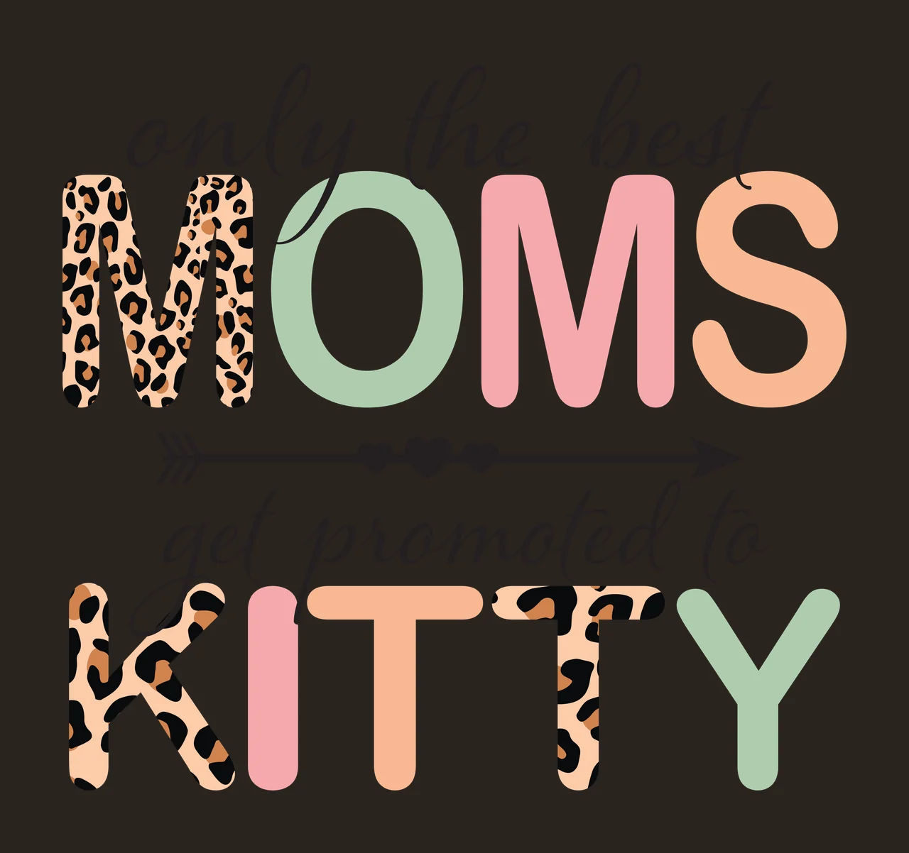 Only the best MOMS get promoted to KITTY Typography Design with leopard print letter M, black arrow with three hearts, pastel-colored letters O M S I T Y and cursive text 'only the best' and 'get contrast preview thumbnail