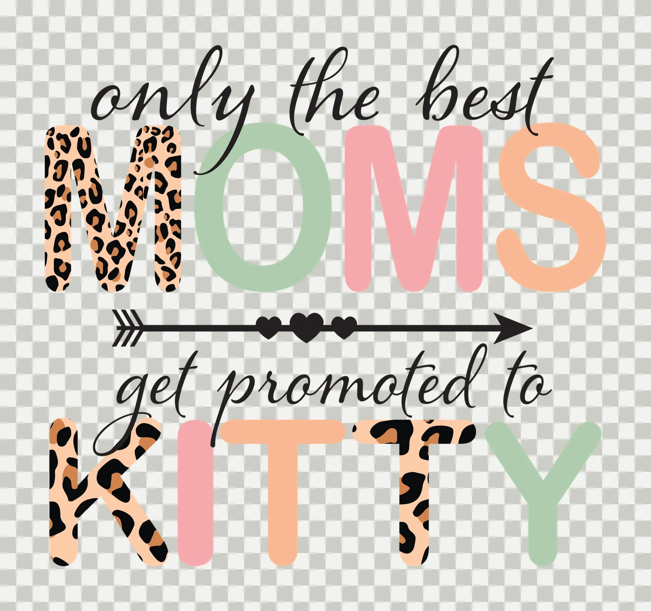 Only the best MOMS get promoted to KITTY Typography Design with leopard print letter M, black arrow with three hearts, pastel-colored letters O M S I T Y and cursive text 'only the best' and 'get transparency and detail preview thumbnail