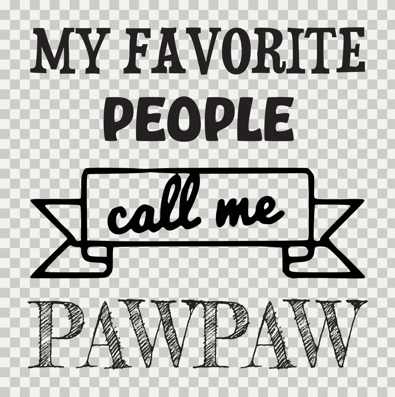 MY FAVORITE PEOPLE call me PAWPAW Typographic family quote Design with bold serif text, script text, hand-drawn banner and cross-hatched lettering in black and white transparency and detail preview thumbnail