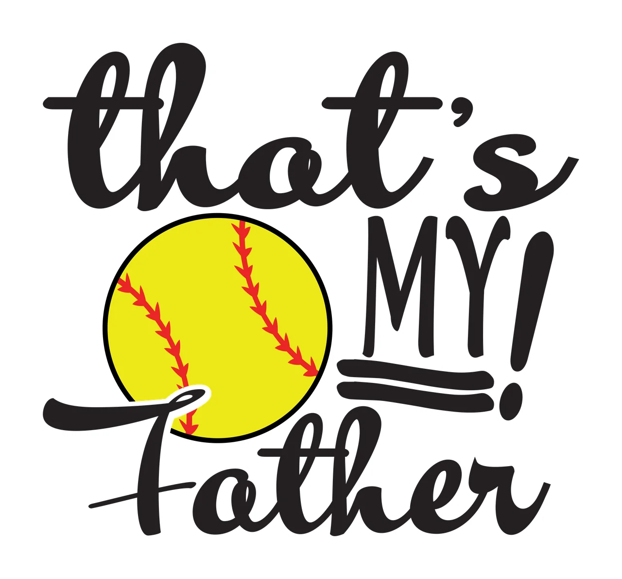 That's MY! Father softball dad typography with yellow softball, red stitching, cursive text and block lettering in black