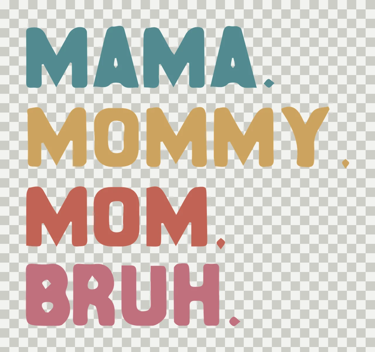 MAMA. MOMMY. MOM. BRUH. Typography Design with text, periods, distressed texture and Vintage distressed sans-serif in Teal transparency and detail preview thumbnail