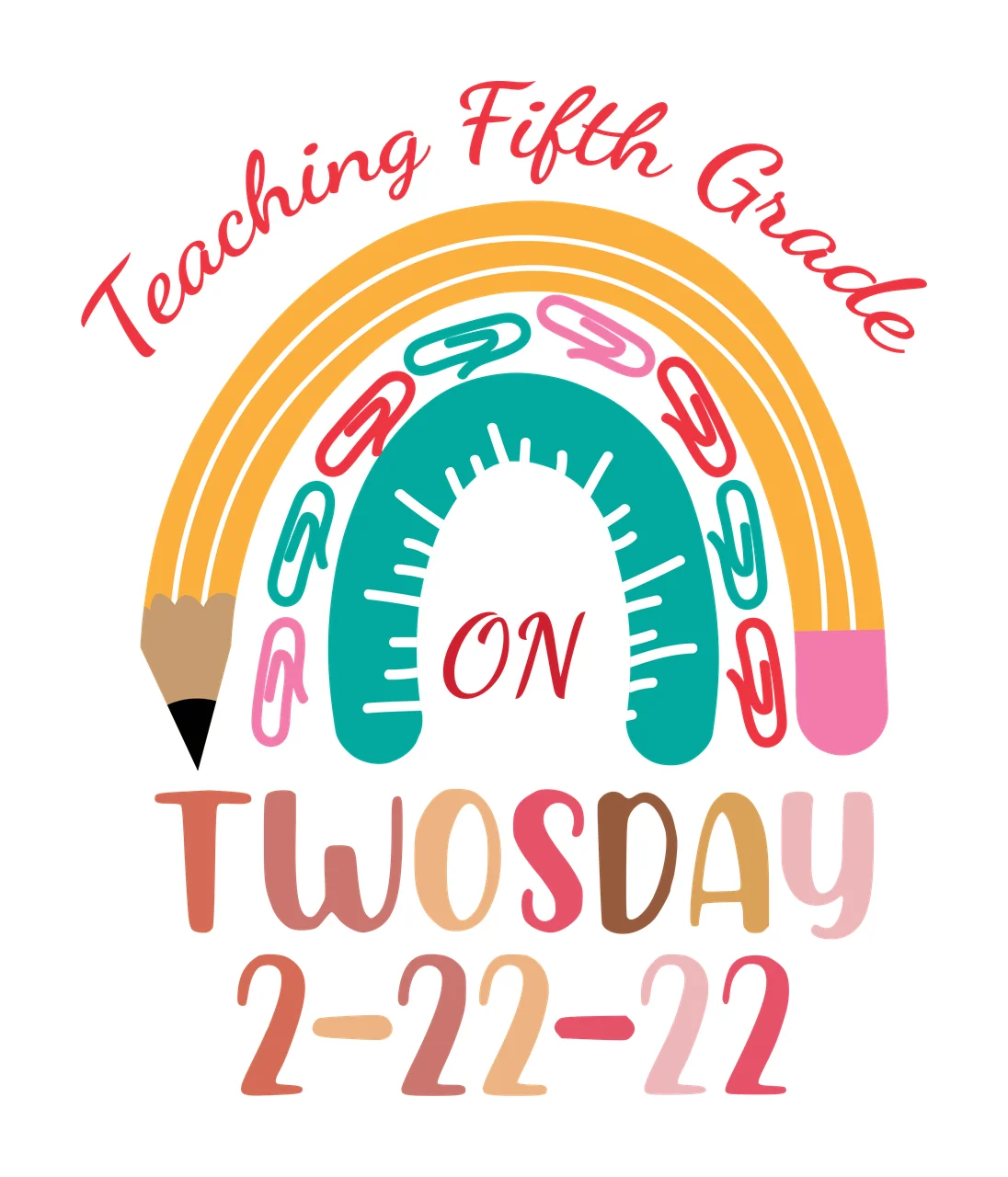 Teaching Fifth Grade ON TWOSDAY 2-22-22 Rainbow-shaped pencil Design with rainbow arch, pencil with black tip and pink eraser, teal ruler with white markings and multi-colored paper clips red pink