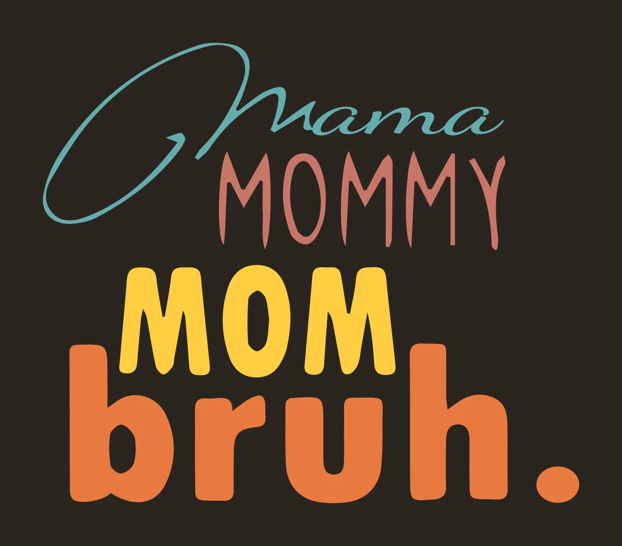 Mama MOMMY MOM bruh. Typography Design with script text, sans-serif text, bold text and period in Teal, Pink and Yellow contrast preview thumbnail