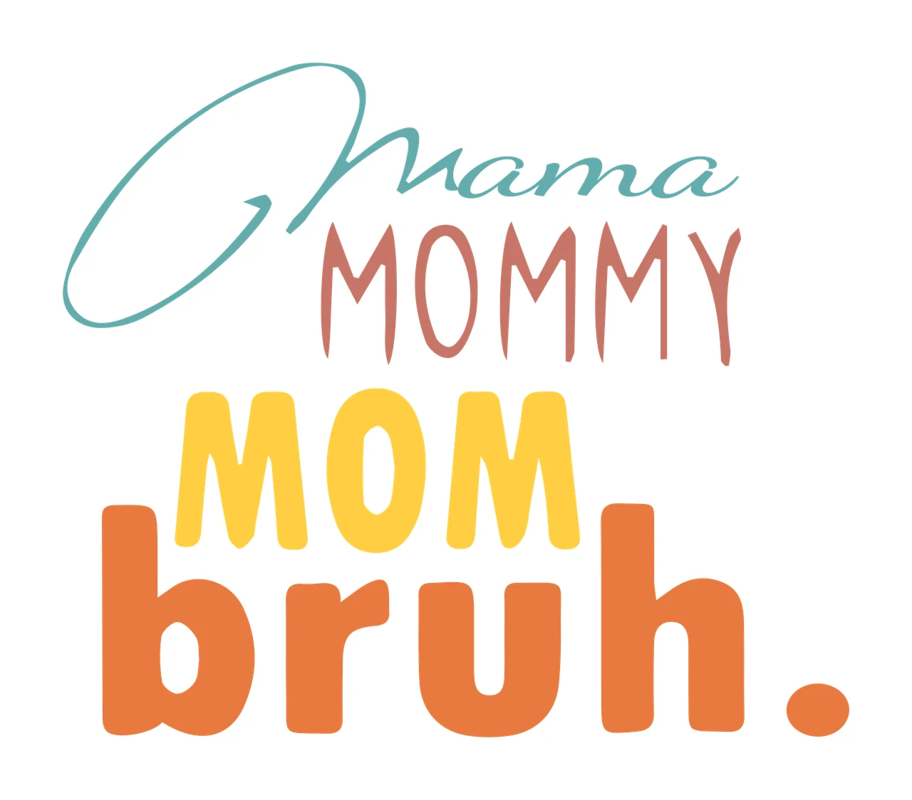 Mama MOMMY MOM bruh. Typography Design with script text, sans-serif text, bold text and period in Teal, Pink and Yellow