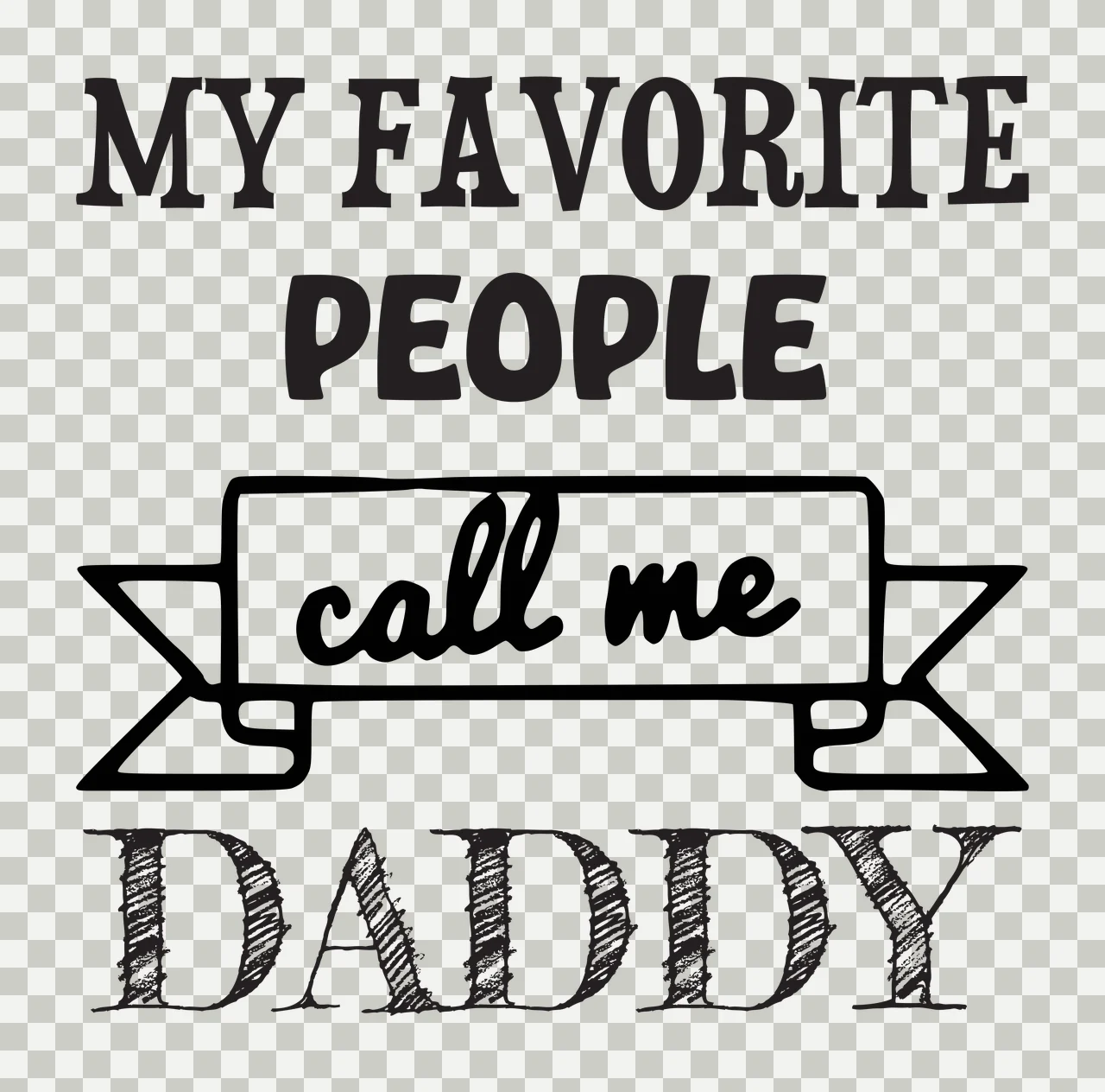 MY FAVORITE PEOPLE call me DADDY Typographic family quote Design with bold serif text, script text, hand-drawn banner and cross-hatched lettering in black and white transparency and detail preview thumbnail