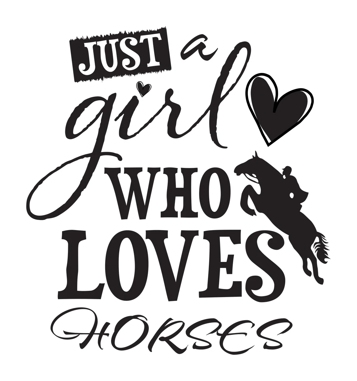 JUST a girl WHO LOVES HORSES Equestrian jumping silhouette Design with heart icon, bold text, script text and small heart in black and white