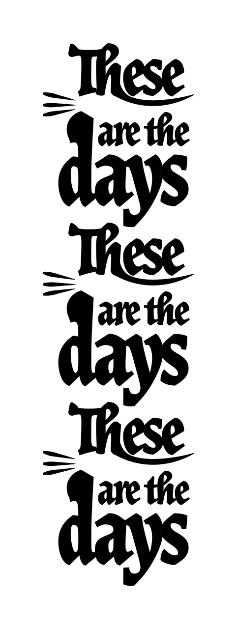 These Are The Days Repeating Text typography calligraphy black