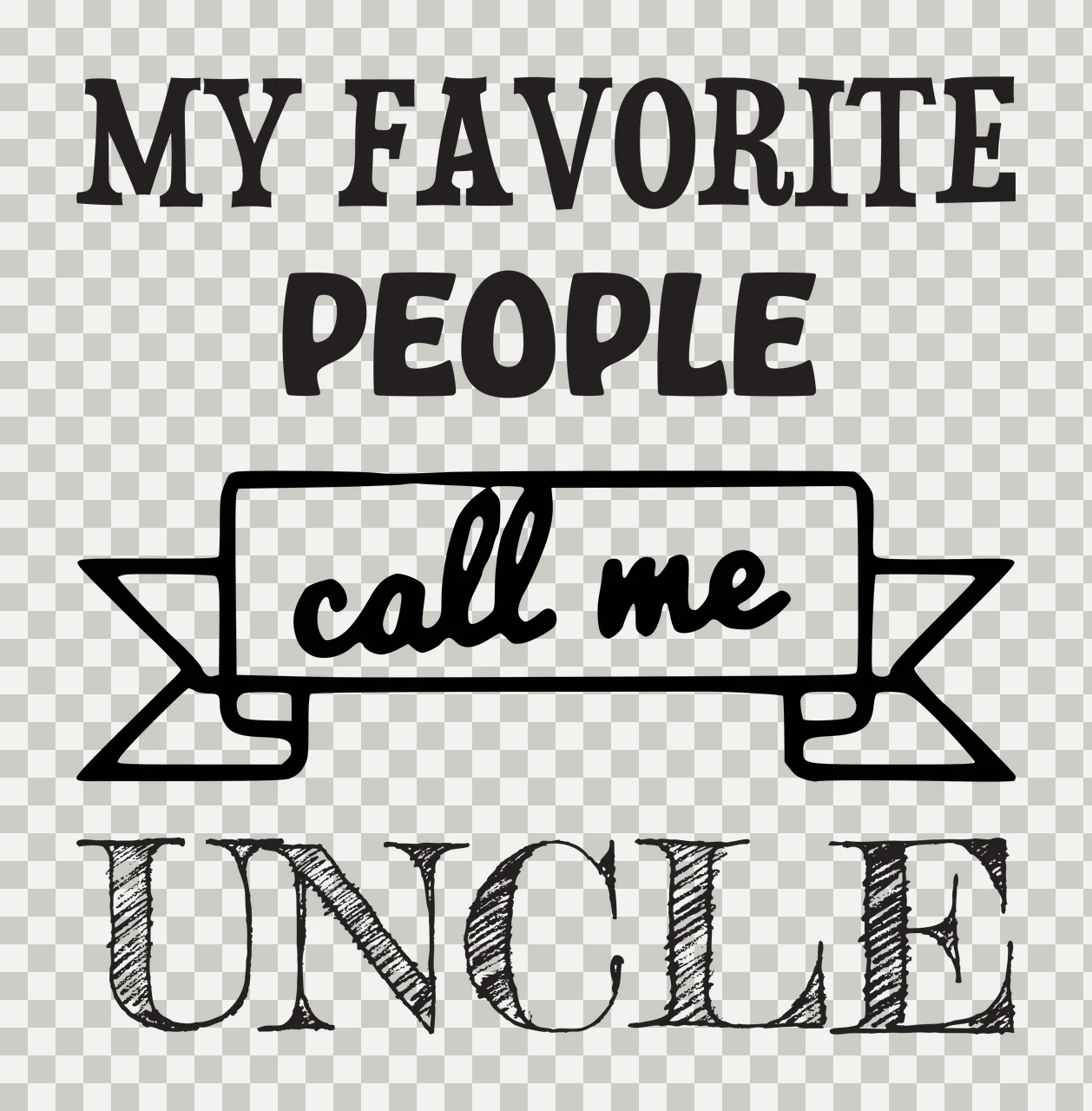 MY FAVORITE PEOPLE call me UNCLE Typography Design with serif text, sans-serif text, script text and banner in black and white transparency and detail preview thumbnail