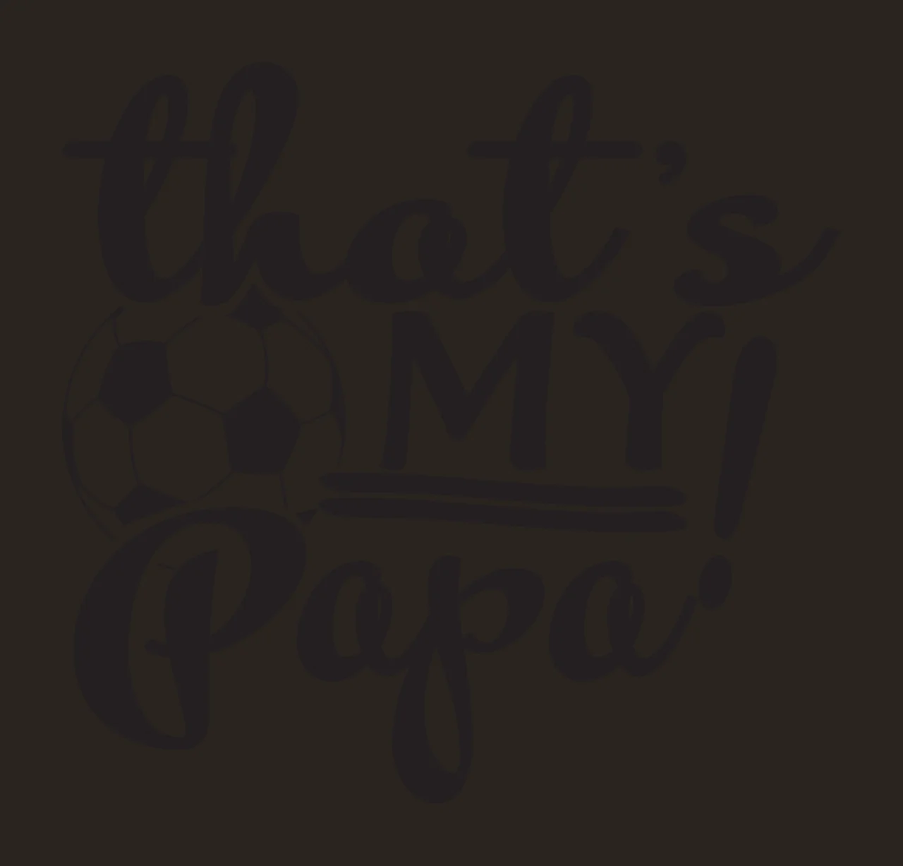That's MY! Papa Typography Design with soccer ball and text 'that's MY Papa' in black and white contrast preview thumbnail