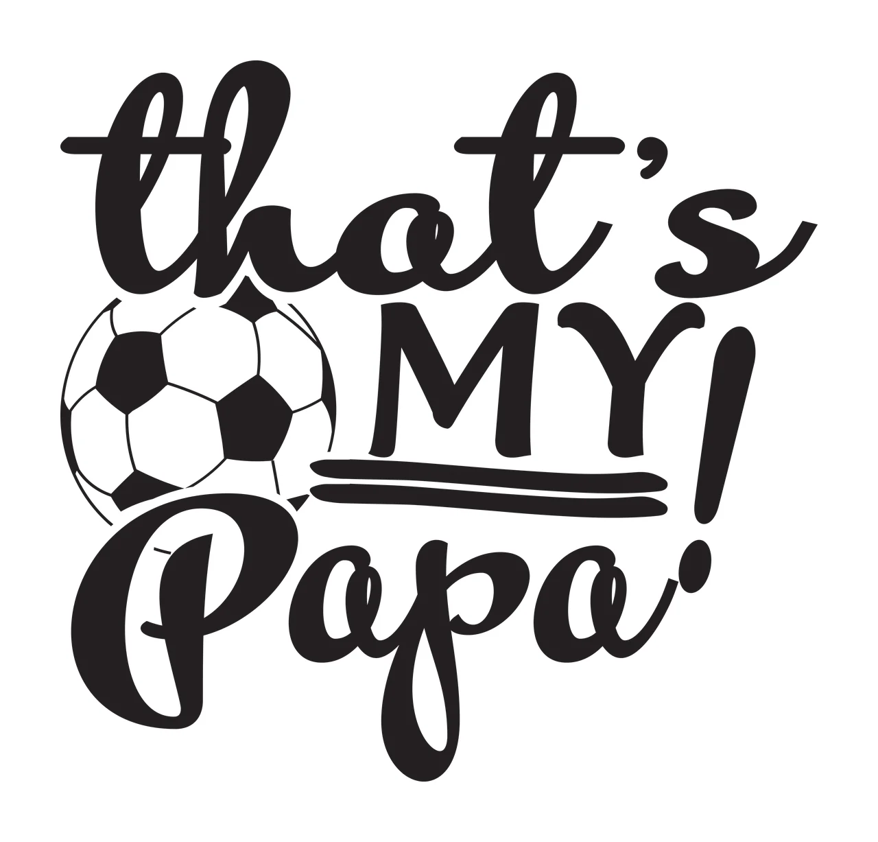 That's MY! Papa Typography Design with soccer ball and text 'that's MY Papa' in black and white