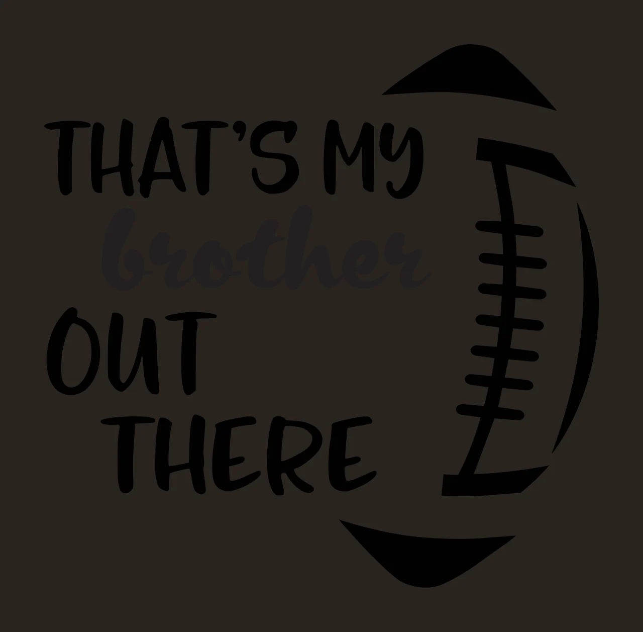 THAT'S MY brother OUT THERE Typography Design with text, laces and football in black and white contrast preview thumbnail