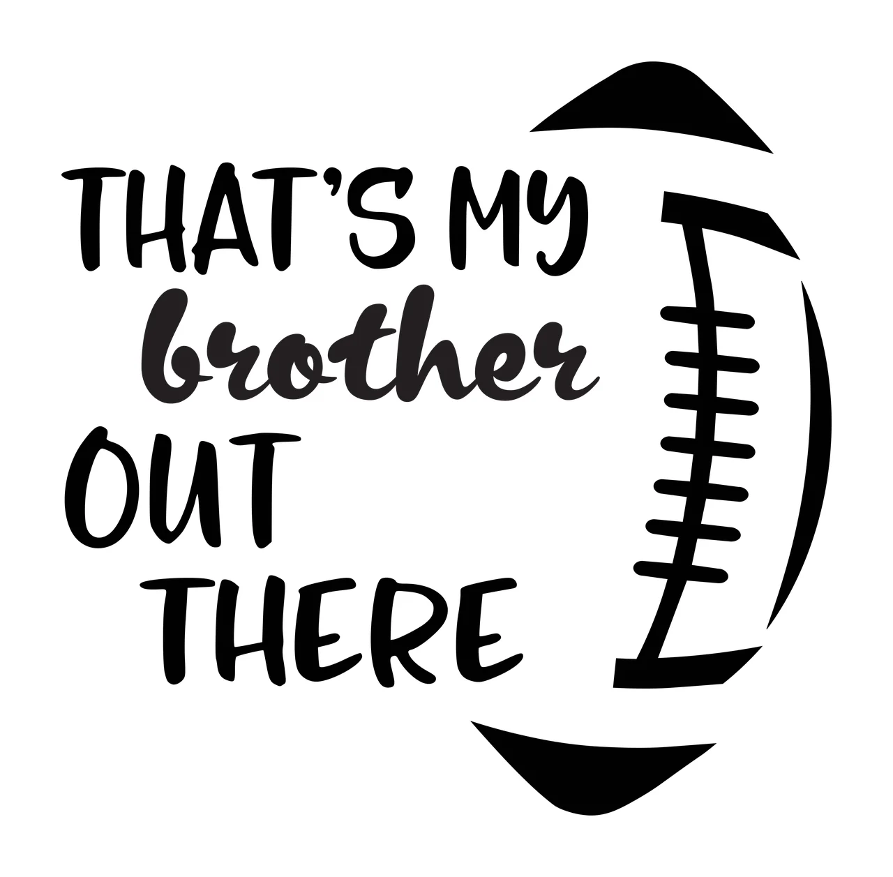 THAT'S MY brother OUT THERE Typography Design with text, laces and football in black and white