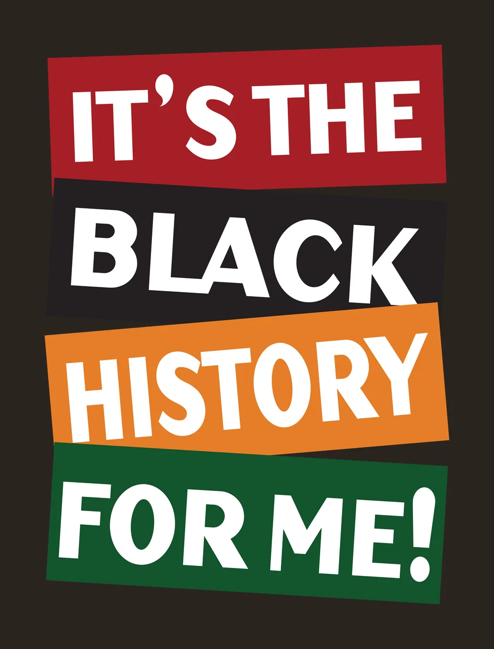 IT'S THE BLACK HISTORY FOR ME! Black History Month typography with text blocks, stacked rectangular banners, bold sans-serif lettering and exclamation mark in red and orange contrast preview thumbnail