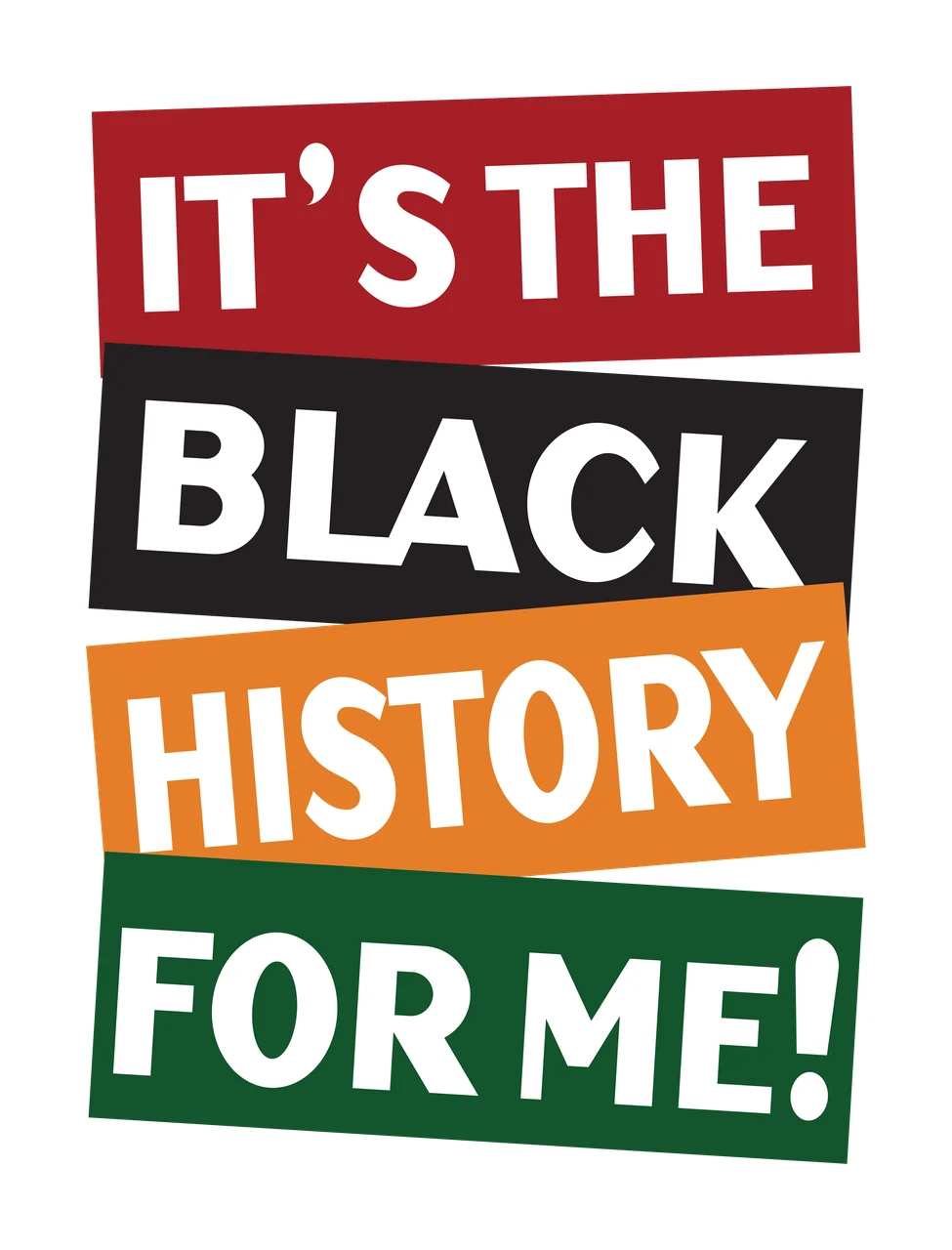 IT'S THE BLACK HISTORY FOR ME! Black History Month typography with text blocks, stacked rectangular banners, bold sans-serif lettering and exclamation mark in red and orange
