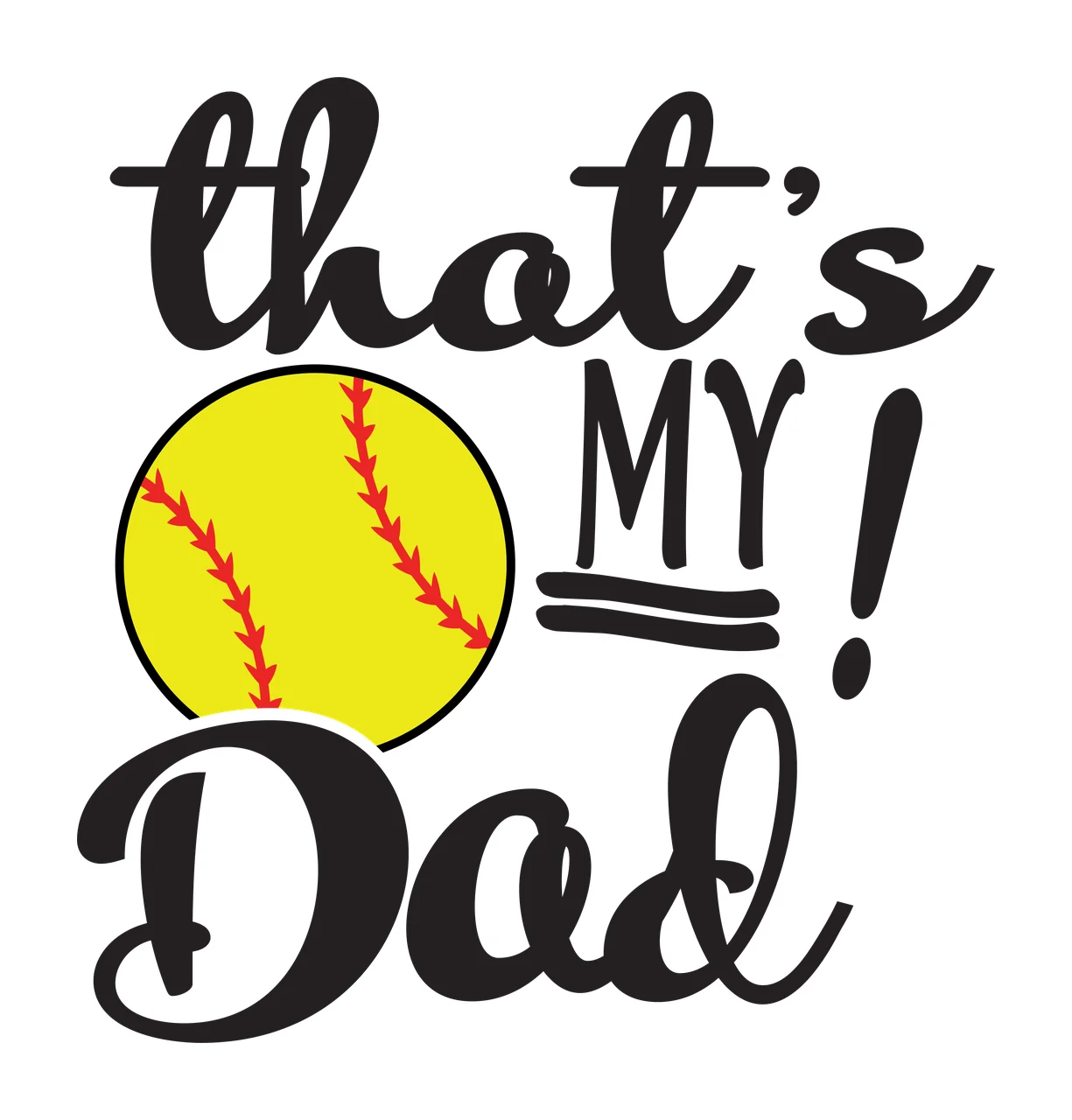 That's MY! Dad sports typography with softball, yellow ball, red seams and cursive lettering in black
