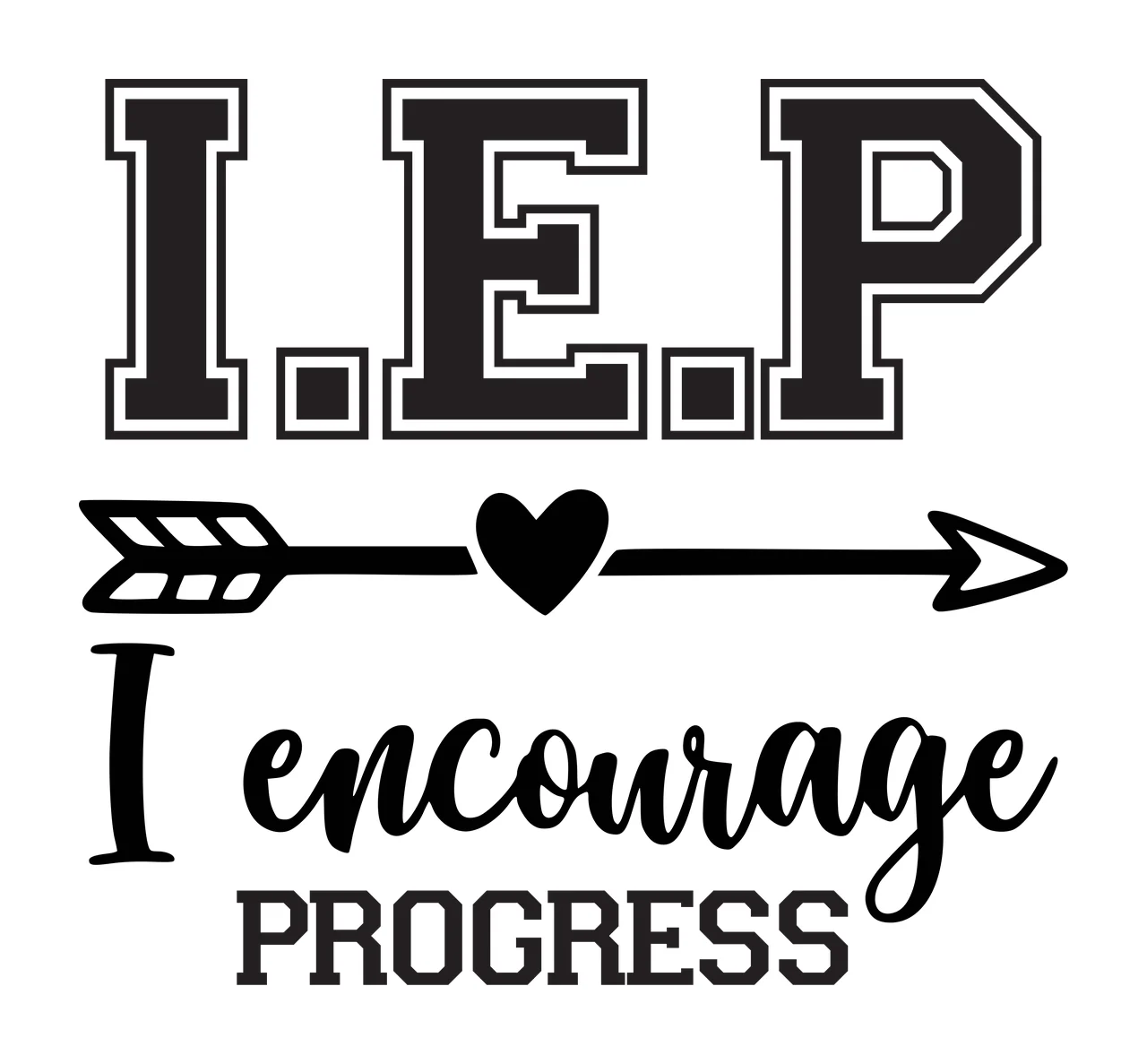 I.E.P. I encourage PROGRESS Typography Design with arrow with heart in center in black and white