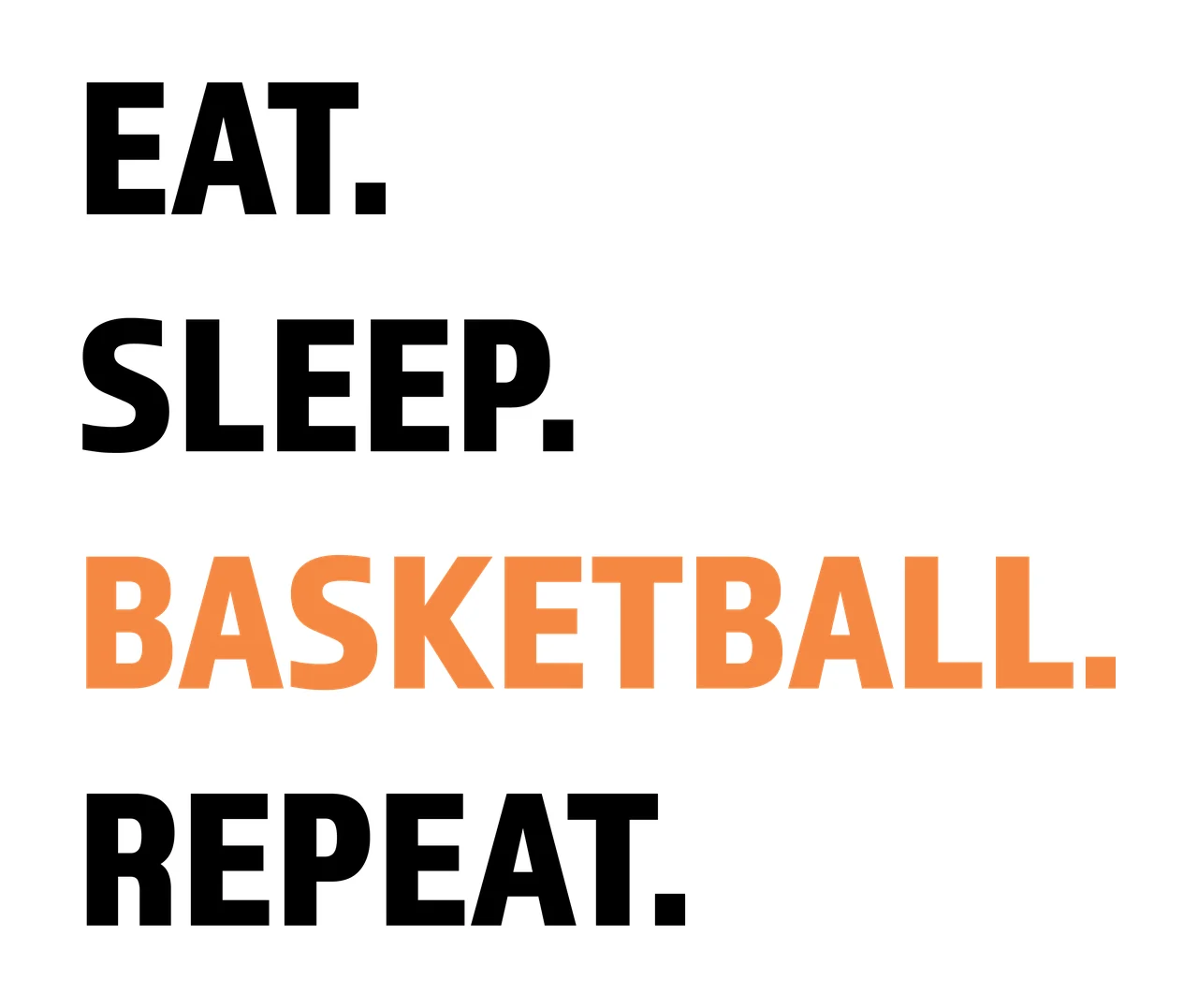 Eat Sleep Basketball Repeat Bold Black Sans Serif typography