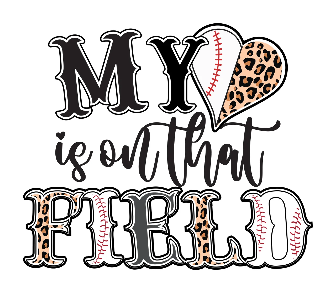 MY is on that FIELD Baseball quote Design with serif text, script text, heart icon and leopard print in black, white and red