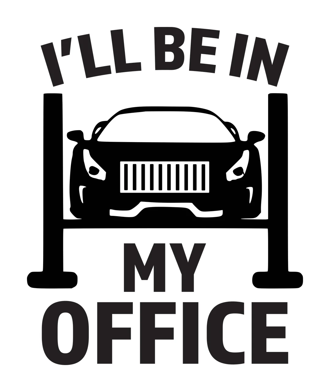 I'LL BE IN MY OFFICE car on hydraulic lift Design with sports car, text, vehicle hoist and car frame in black and white