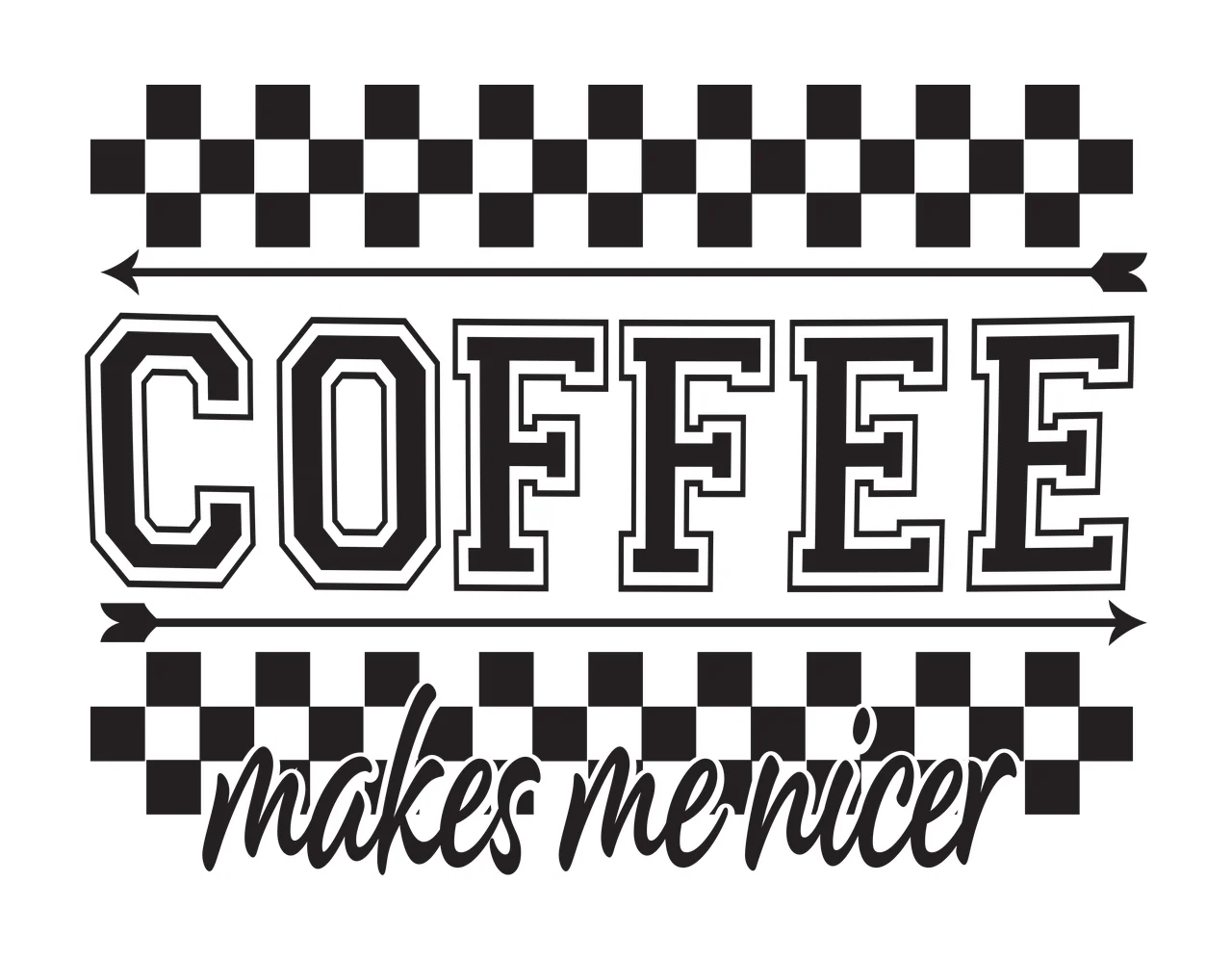 Coffee Makes Me Nicer With Checkers text and arrows lining