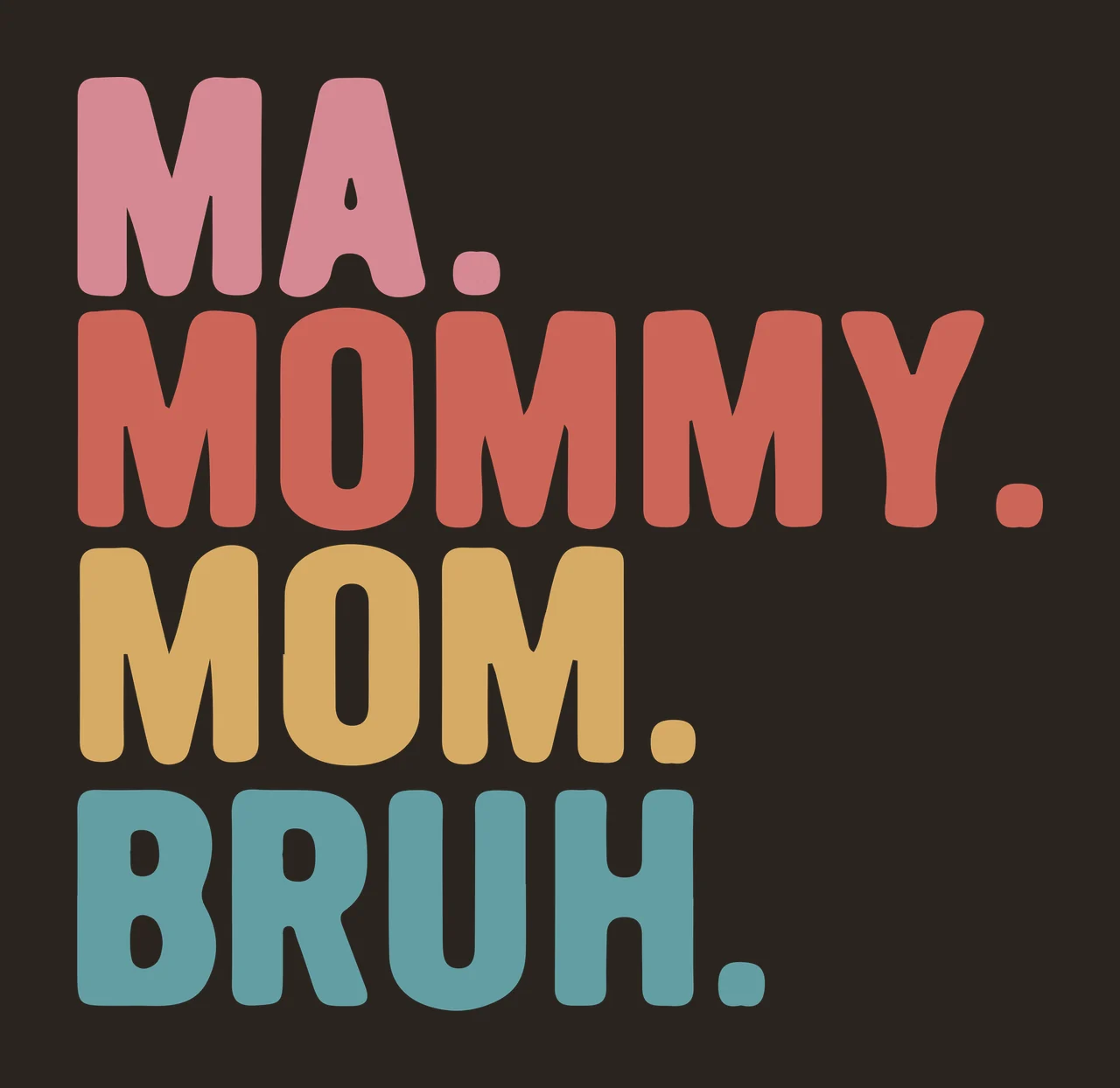 MA. MOMMY. MOM. BRUH. Typography Design with stacked text, bold sans-serif font, periods and retro colors in pink, rust red and ochre yellow contrast preview thumbnail