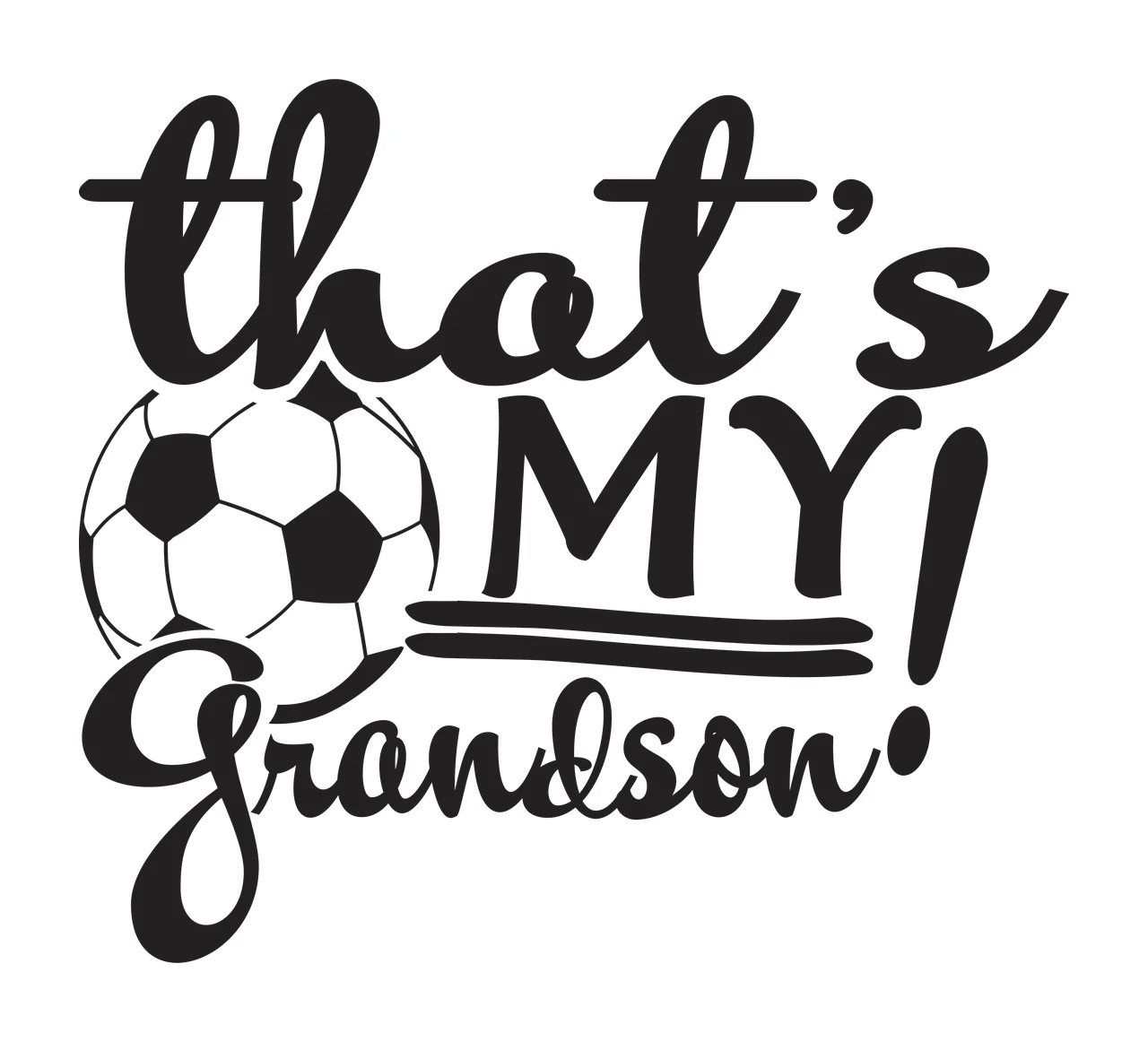 That's MY! Grandson. Typography Design with simplified soccer ball with black and white panels, text 'that's' in flowing script, text 'MY ' in bold uppercase letters with double underline and text