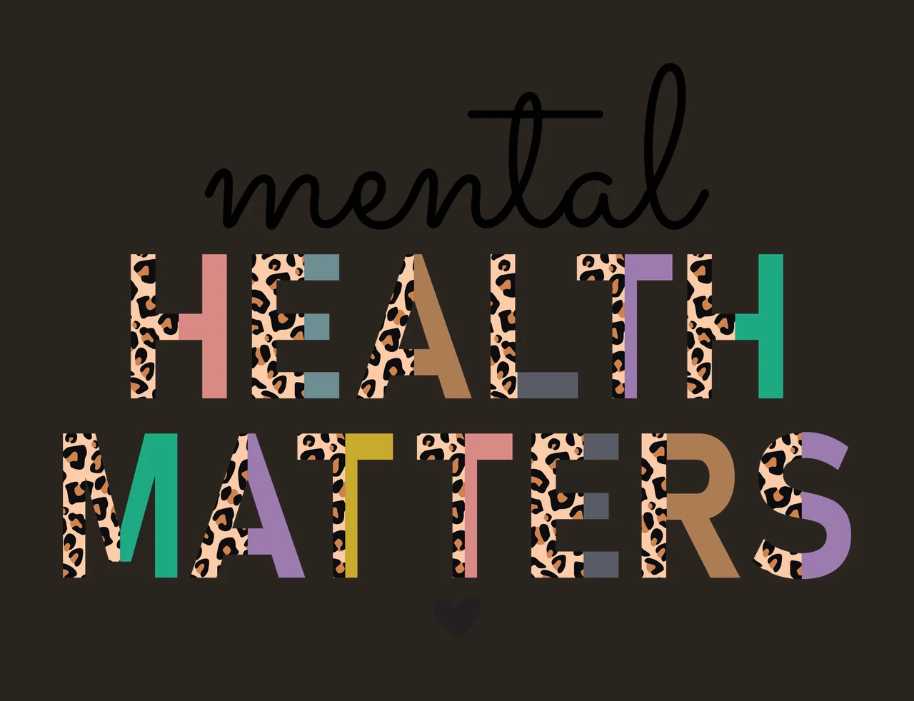 Mental HEALTH MATTERS Typography Design with black cursive word 'mental', leopard print letters in 'HEALTH' and 'MATTERS', multicolored solid letters in 'HEALTH' and 'MATTERS' and small black heart contrast preview thumbnail