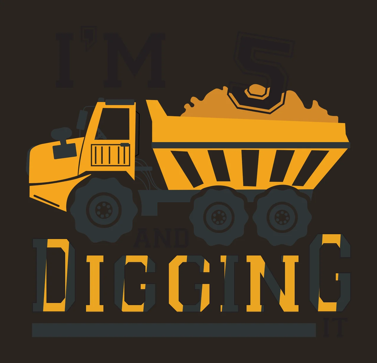 I'M 5 AND DIGGING IT Typography Design with yellow dump truck, orange dirt pile, black tires with white rims and black and yellow text contrast preview thumbnail