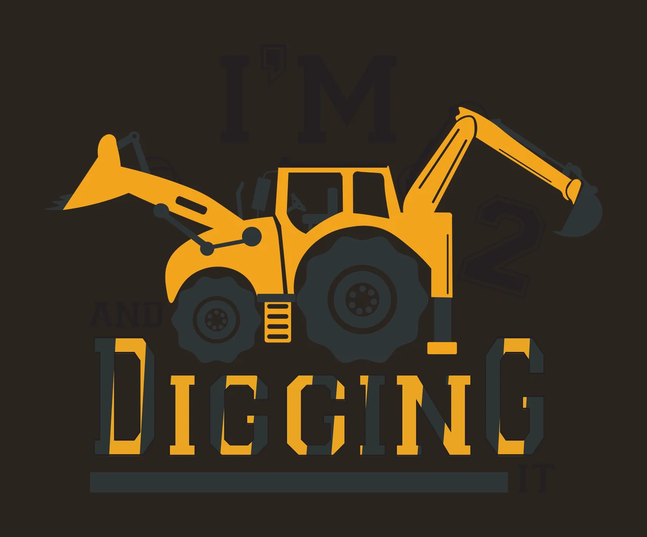 I'M 2 AND DIGGING IT Typography Design with yellow excavator with black arm and bucket, black tires with white hubcaps, black and yellow lettering and number '2' in black with white outline contrast preview thumbnail