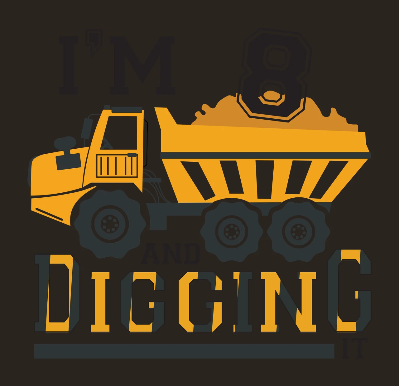 I'M 8 AND DIGGING IT Typography Design with yellow dump truck, black tires, orange cargo and number 8 contrast preview thumbnail