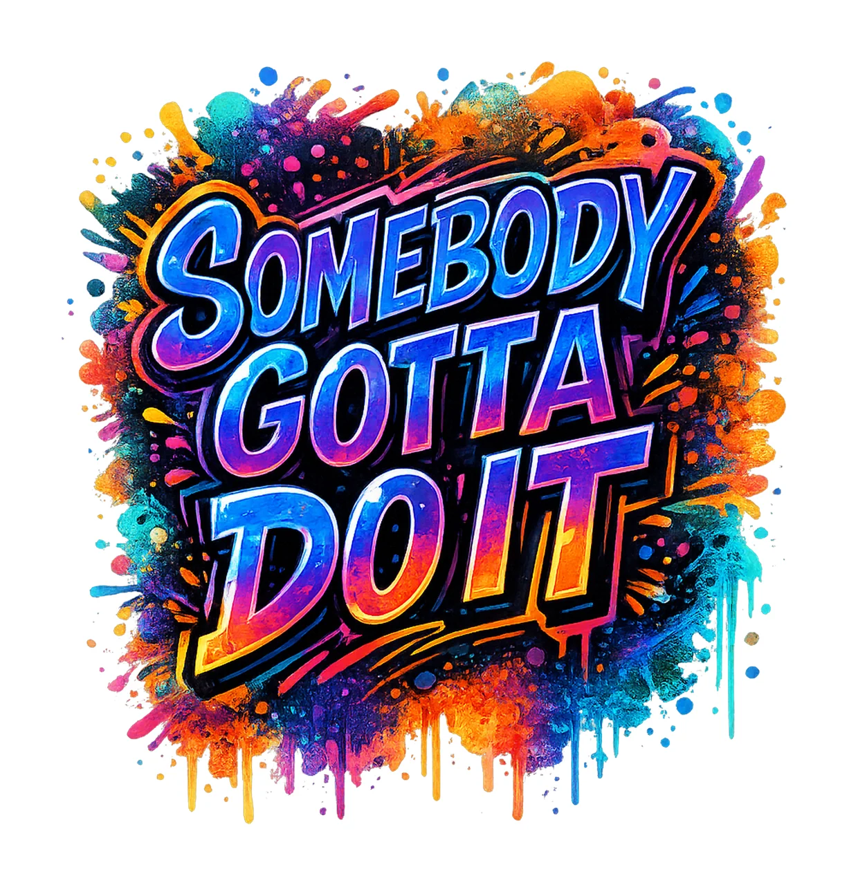 Somebody Gotta Do It Instant Motivational Quote Design shirt