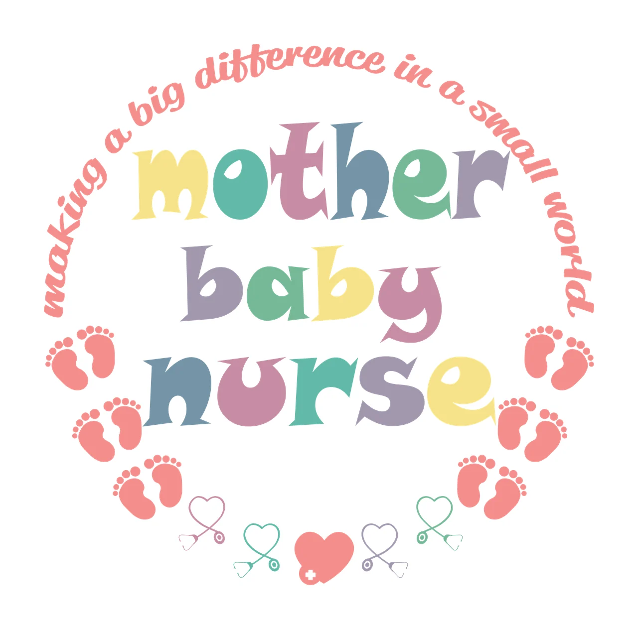 Making a big difference in a small world mother baby nurse Mother baby nurse circular logo Design with pink footprints, colorful letters 'mother baby nurse', pink heart with white cross and purple