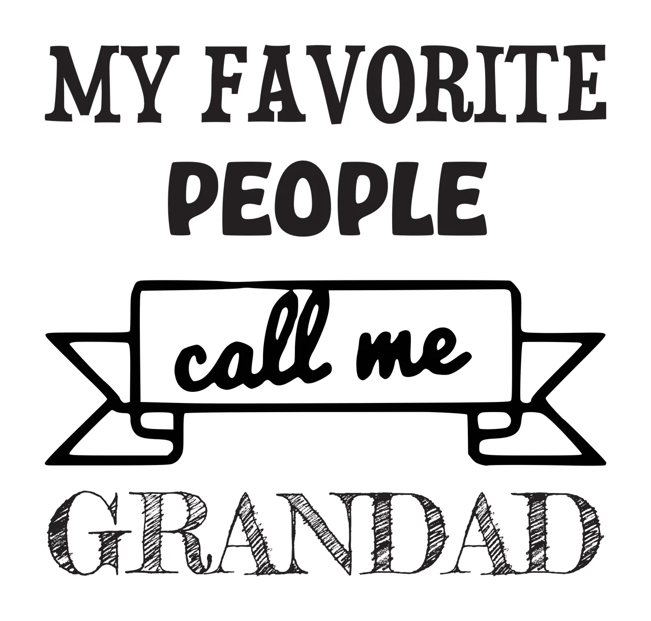MY FAVORITE PEOPLE call me GRANDAD Typographic family quote Design with bold serif text, script text, hand-drawn banner and cross-hatched lettering in black and white