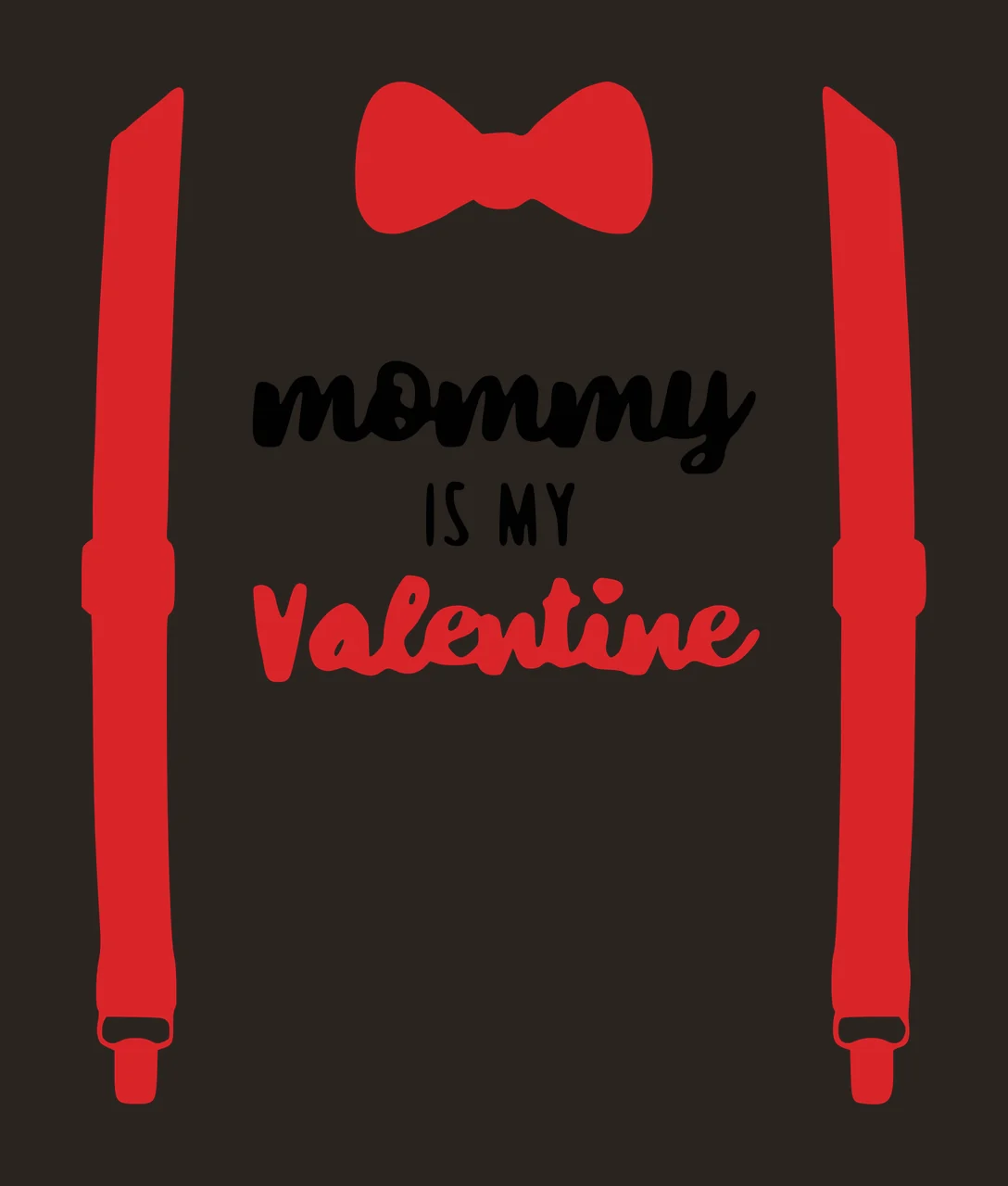 Mommy IS MY Valentine Typography Design with red suspenders, red bow tie and black text 'mommy IS MY' in white contrast preview thumbnail