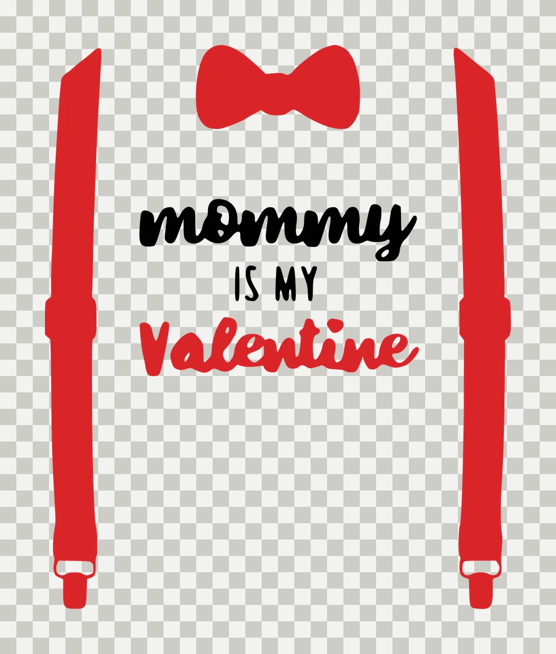 Mommy IS MY Valentine Typography Design with red suspenders, red bow tie and black text 'mommy IS MY' in white transparency and detail preview thumbnail