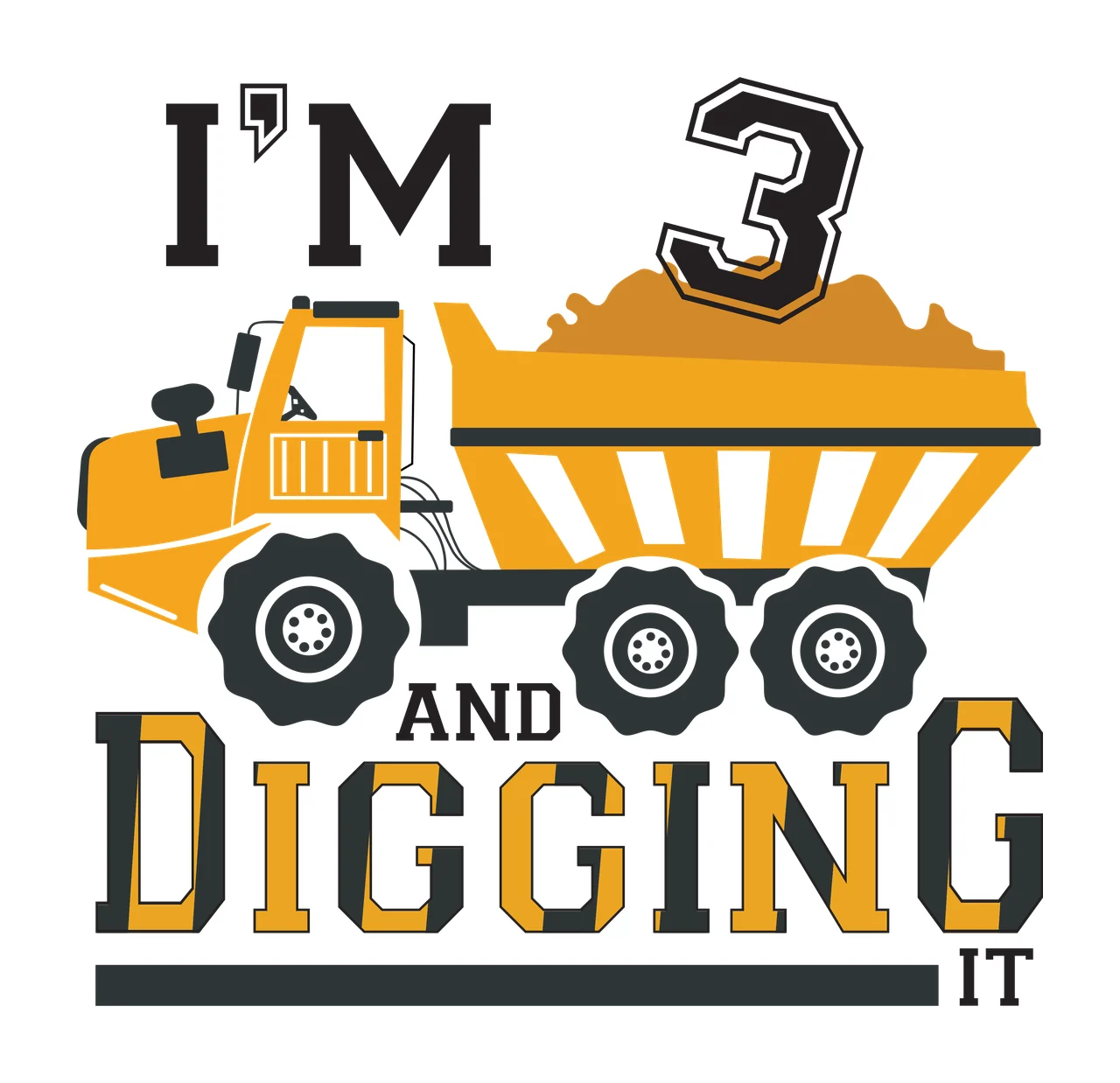 I'M 3 AND DIGGING IT yellow dump truck Design with black tires with silver hubs, dirt in truck bed, large number 3 and text I'M 3 AND DIGGING IT in brown