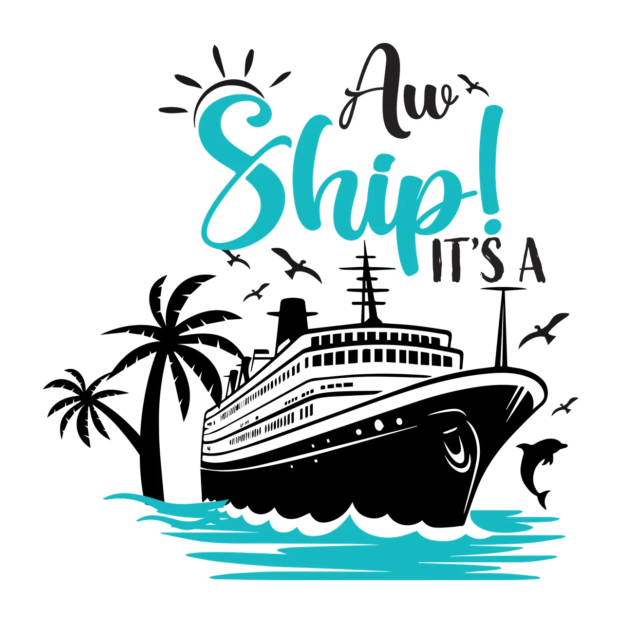 Aw Ship! IT'S A Cruise ship silhouette Design with palm trees, dolphin, seagulls and sun icon in black and teal