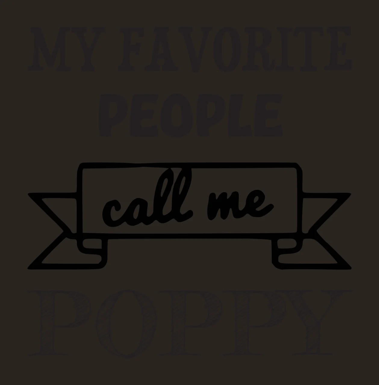 MY FAVORITE PEOPLE call me POPPY Grandfather quote Design with serif text, sans-serif text, script text and banner in black and white contrast preview thumbnail